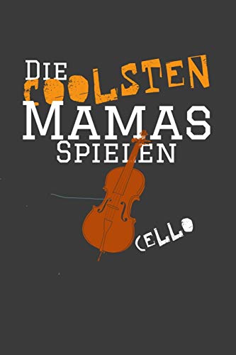 Die coolsten Mamas spielen Cello: Liniertes DinA 5 Notizbuch für Cellospieler, Cellisten, Musiker und Musik als Hobby haben Notizheft
